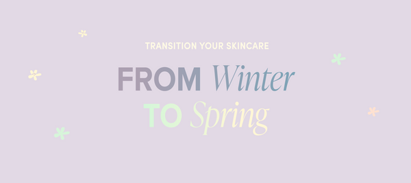 Fresh Beauty Co. How to Transition Your Skincare From Winter to Spring