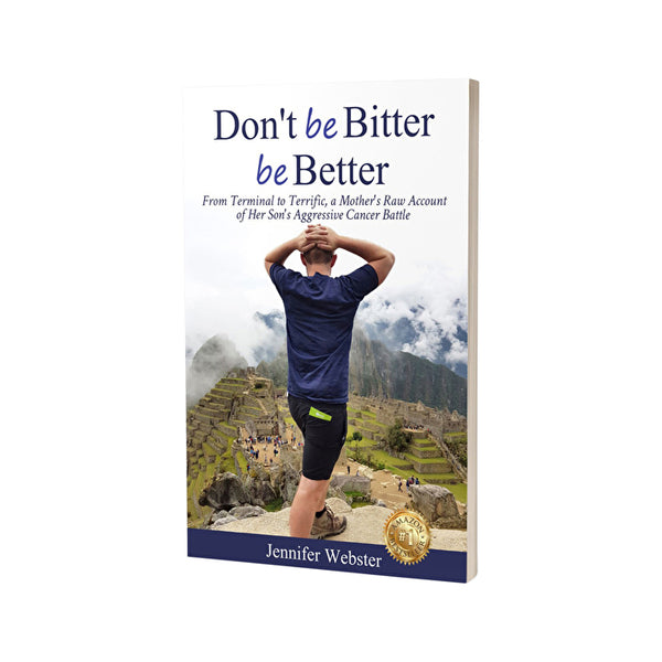 BOOKS - MISCELLANEOUS Don't Be Bitter Be Better: From Terminal To Terrific, A Mother's Raw Account Of Her Son's Aggressive Cancer Battle by Jennifer Webster