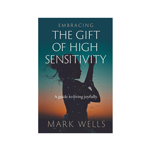 BOOKS - MISCELLANEOUS Embracing The Gift Of High Sensitivity (A Guide To Living Joyfully) by Mark Wells